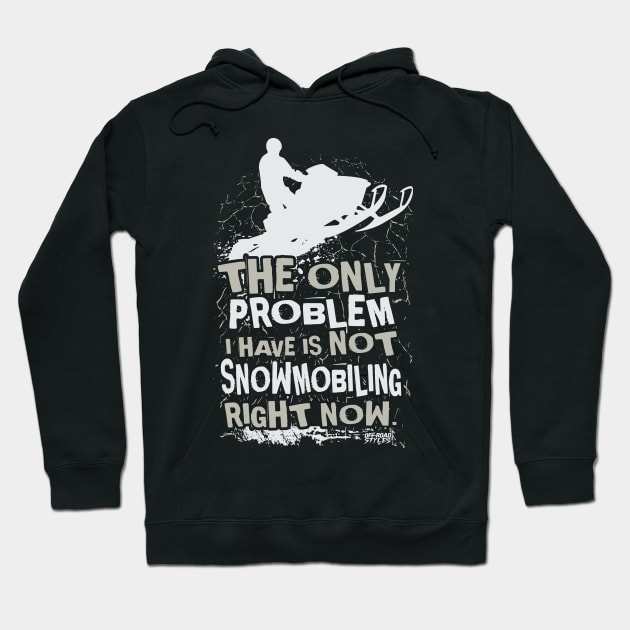 The Only Problem I Have Is Not Snowmobiling Right Now Hoodie by OffRoadStyles